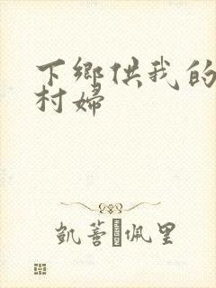 下乡供我的发泄村妇