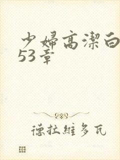 少妇高洁白义第53章