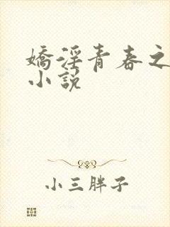 娇淫青春之放纵小说