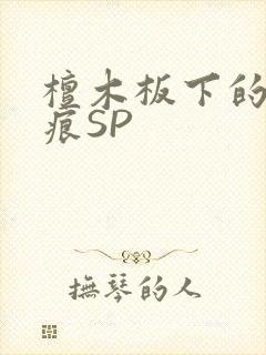 檀木板下的翘红痕SP
