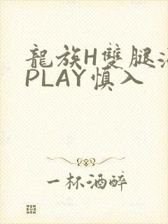 龙族H双腿涨灌PLAY慎入