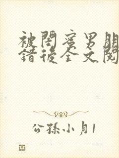 被闺蜜男朋友上错后全文阅读笔趣阁