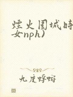 烟火围城时(父女nph)封面