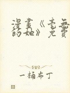 漫画《毫无保留的她》免费阅读