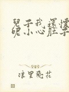 儿子我还怀着孕呢小心肚子