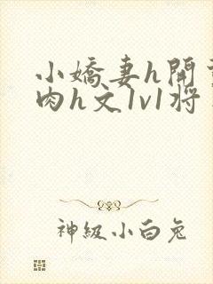 小娇妻h开荤粗肉h文1v1将军