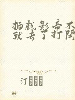 拍戏影帝不小心就去了打开暗扣