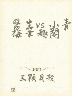 医生vs 小青梅笔趣阁