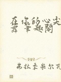 在你的心尖上起舞 笔趣阁