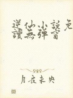 逆仙小说免费阅读无弹窗