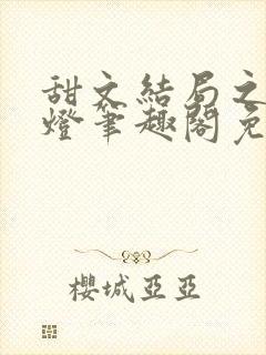 甜文结局之后青灯笔趣阁免费阅读