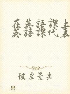 在英语课上强插英语课代表