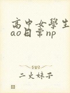 高中女学生挨cao日常np