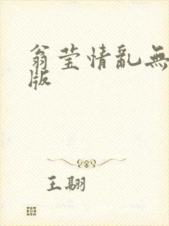 翁莹情乱无删减版