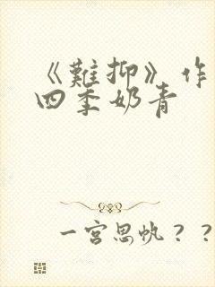 《难抑》作者:四季奶青