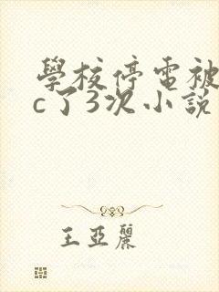 学校停电被同桌c了3次小说