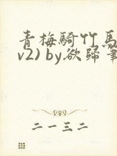 青梅骑竹马(1v2) by欲归笔趣阁封面