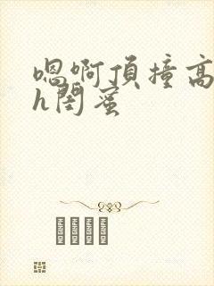 嗯啊顶撞高潮了h闺蜜