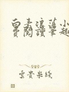 白素浪荡小说免费阅读笔趣阁