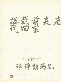 总裁前夫老婆跟我回家