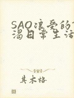 SAO浪受的饥渴日常生活