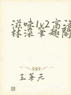 滋味1v2商洛林深笔趣阁