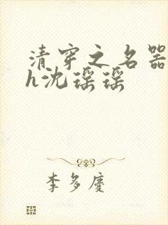 清穿之名器尤物h沈瑶瑶