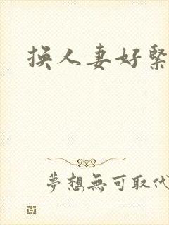 换人妻好紧老朱