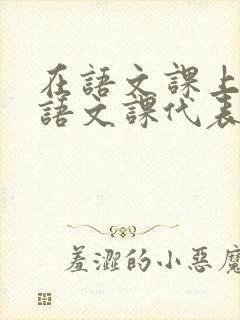 在语文课上强插语文课代表