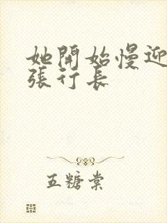 她开始慢迎迎合张行长