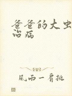爸爸的大虫给你治病