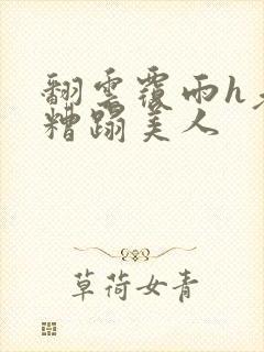 翻云覆雨h老头糟蹋美人