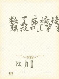 救了病娇后他总想杀我[穿书]