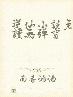 逆仙小说免费阅读无弹窗