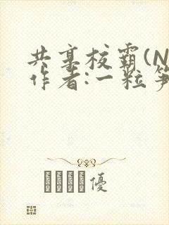 共享校霸(N)作者:一粒笋免费阅读