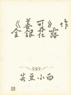 《姜可》作者:金银花露