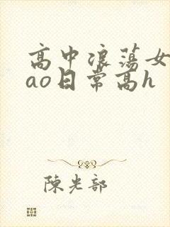 高中浪荡女挨cao日常高h