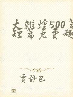 大杂烩500篇短篇免费趣笔阁在