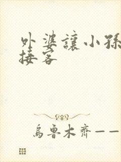 外婆让小孙女去接客