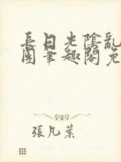 长日光阴乱作一团笔趣阁免费阅读无