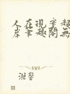 人在现实超脱彼岸笔趣阁无弹窗