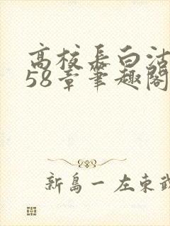 高校长白沽1-58章笔趣阁