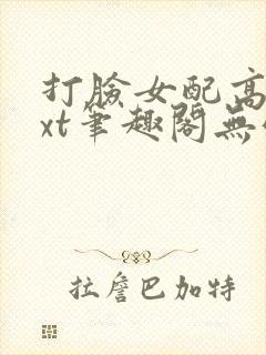 打脸女配高攀txt笔趣阁无弹窗