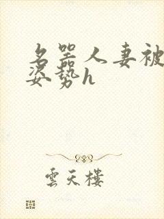 名器人妻被各种姿势h