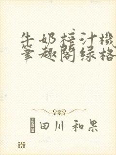 牛奶榨汁机po笔趣阁绿格子