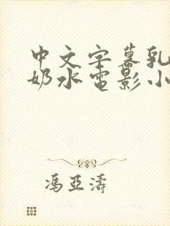 中文字幕乳授乳奶水电影小说