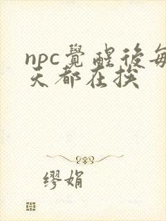 npc觉醒后每天都在挨