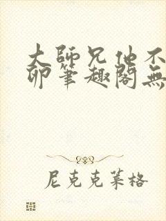 大师兄他不停产卵笔趣阁无弹窗