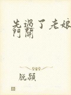 先过了老娘的玉门关