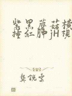 紫黑蘑菇横冲直撞红肿jH视频